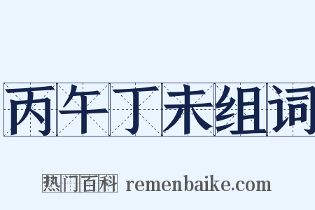 丙午丁未组词是什么意思的图片